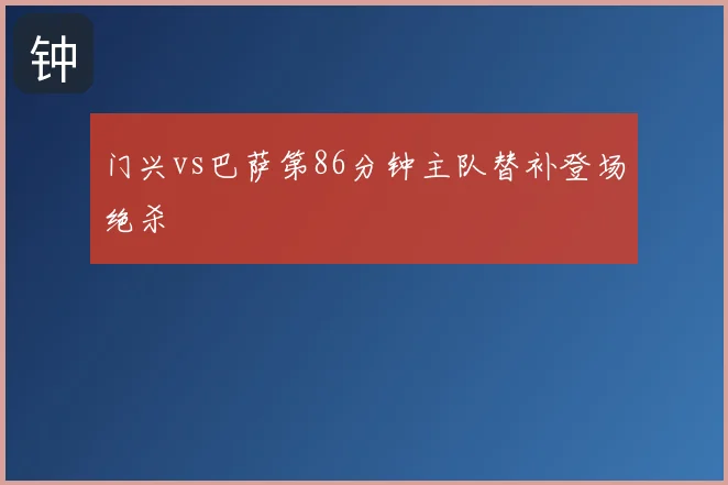 门兴vs巴萨第86分钟主队替补登场绝杀
