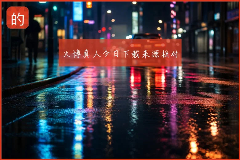 火博真人今日下载来源核对
